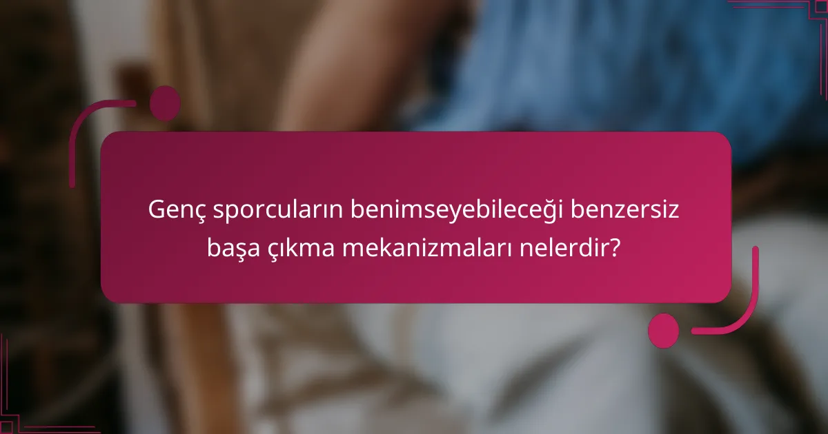 Genç sporcuların benimseyebileceği benzersiz başa çıkma mekanizmaları nelerdir?