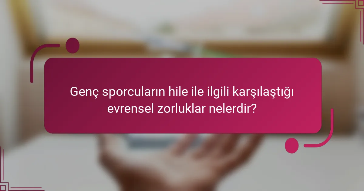 Genç sporcuların hile ile ilgili karşılaştığı evrensel zorluklar nelerdir?