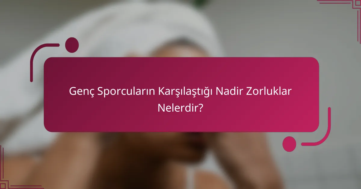 Genç Sporcuların Karşılaştığı Nadir Zorluklar Nelerdir?