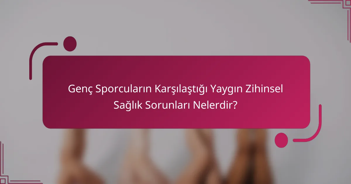Genç Sporcuların Karşılaştığı Yaygın Zihinsel Sağlık Sorunları Nelerdir?