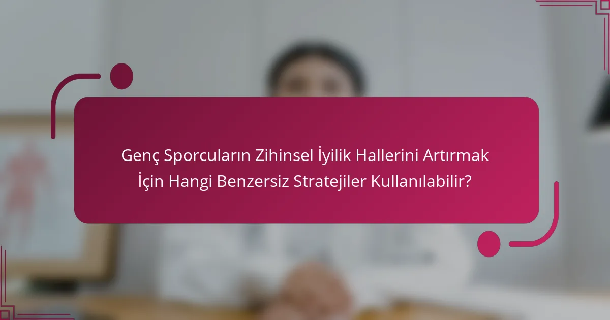 Genç Sporcuların Zihinsel İyilik Hallerini Artırmak İçin Hangi Benzersiz Stratejiler Kullanılabilir?