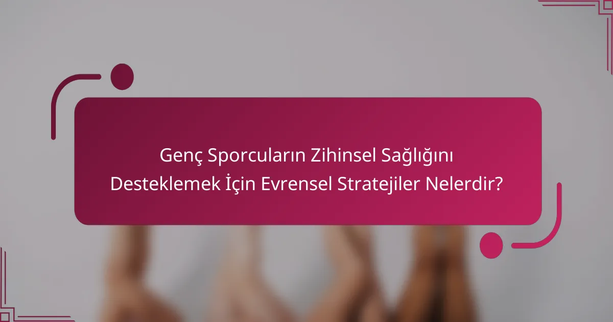 Genç Sporcuların Zihinsel Sağlığını Desteklemek İçin Evrensel Stratejiler Nelerdir?