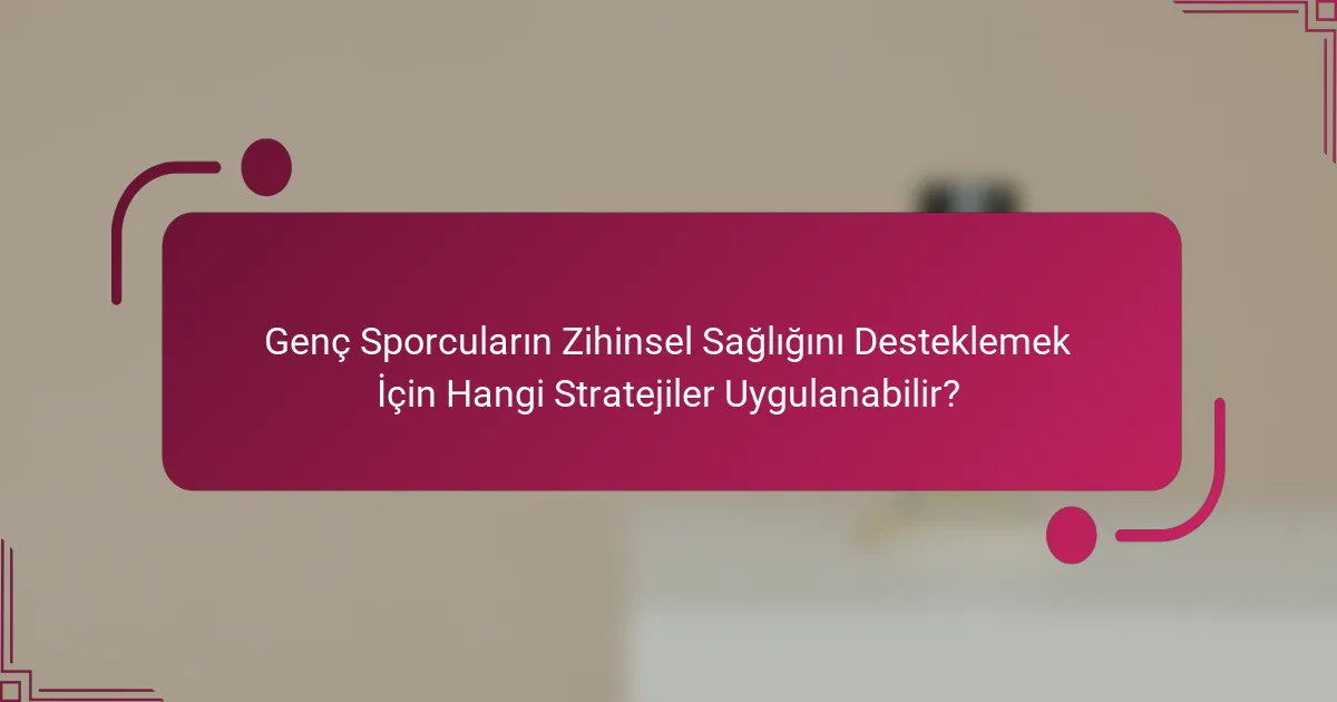 Genç Sporcuların Zihinsel Sağlığını Desteklemek İçin Hangi Stratejiler Uygulanabilir?