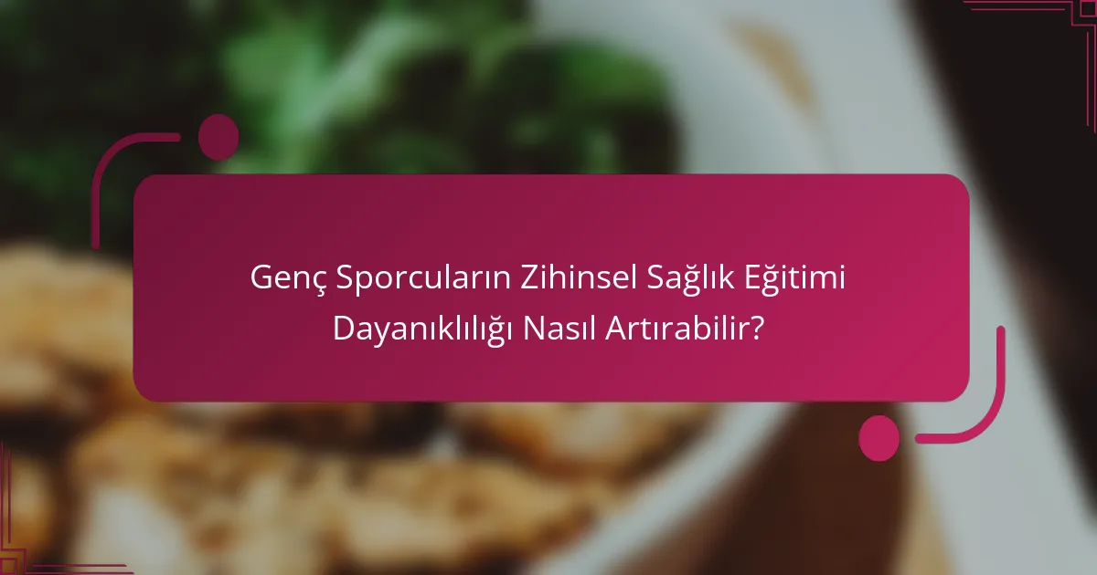 Genç Sporcuların Zihinsel Sağlık Eğitimi Dayanıklılığı Nasıl Artırabilir?