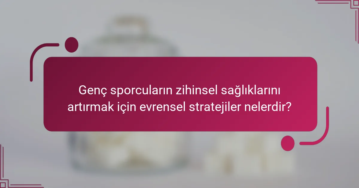 Genç sporcuların zihinsel sağlıklarını artırmak için evrensel stratejiler nelerdir?