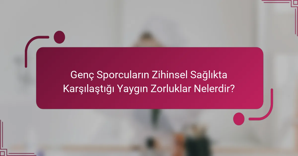 Genç Sporcuların Zihinsel Sağlıkta Karşılaştığı Yaygın Zorluklar Nelerdir?
