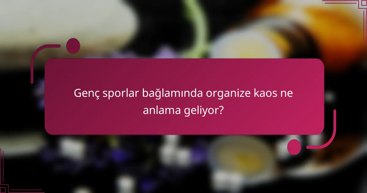 Genç sporlar bağlamında organize kaos ne anlama geliyor?