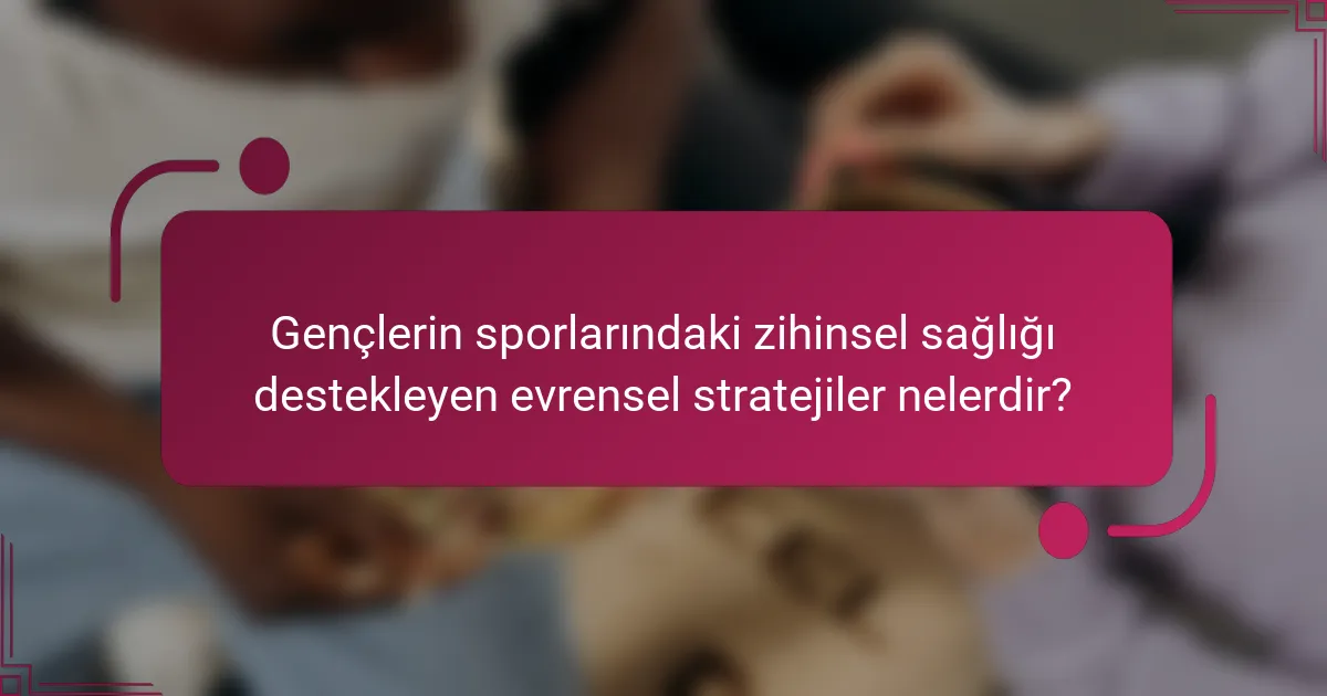 Gençlerin sporlarındaki zihinsel sağlığı destekleyen evrensel stratejiler nelerdir?