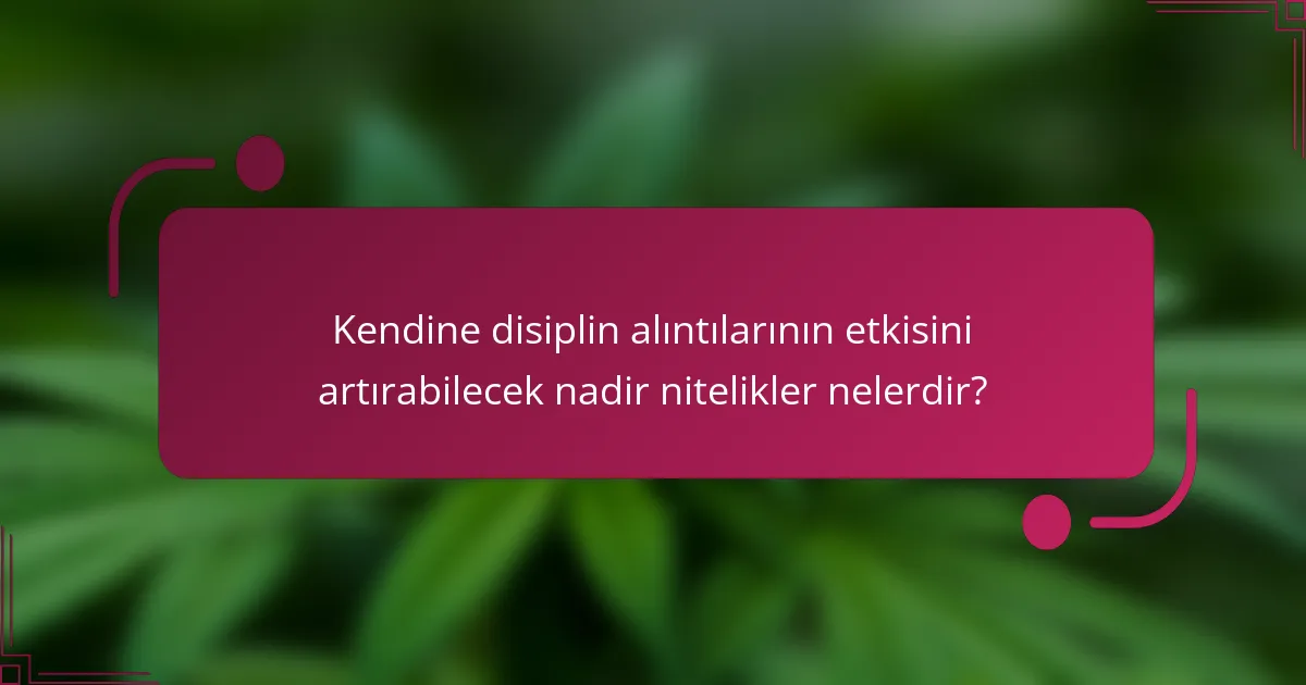 Kendine disiplin alıntılarının etkisini artırabilecek nadir nitelikler nelerdir?