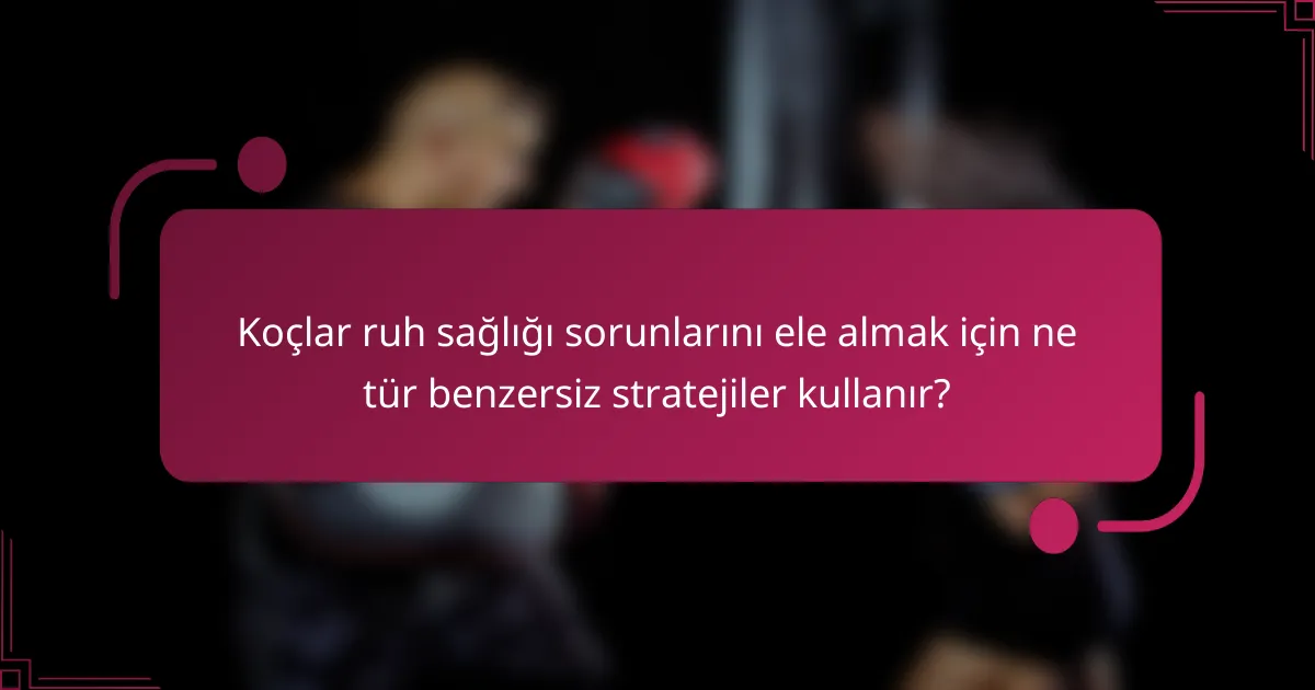Koçlar ruh sağlığı sorunlarını ele almak için ne tür benzersiz stratejiler kullanır?