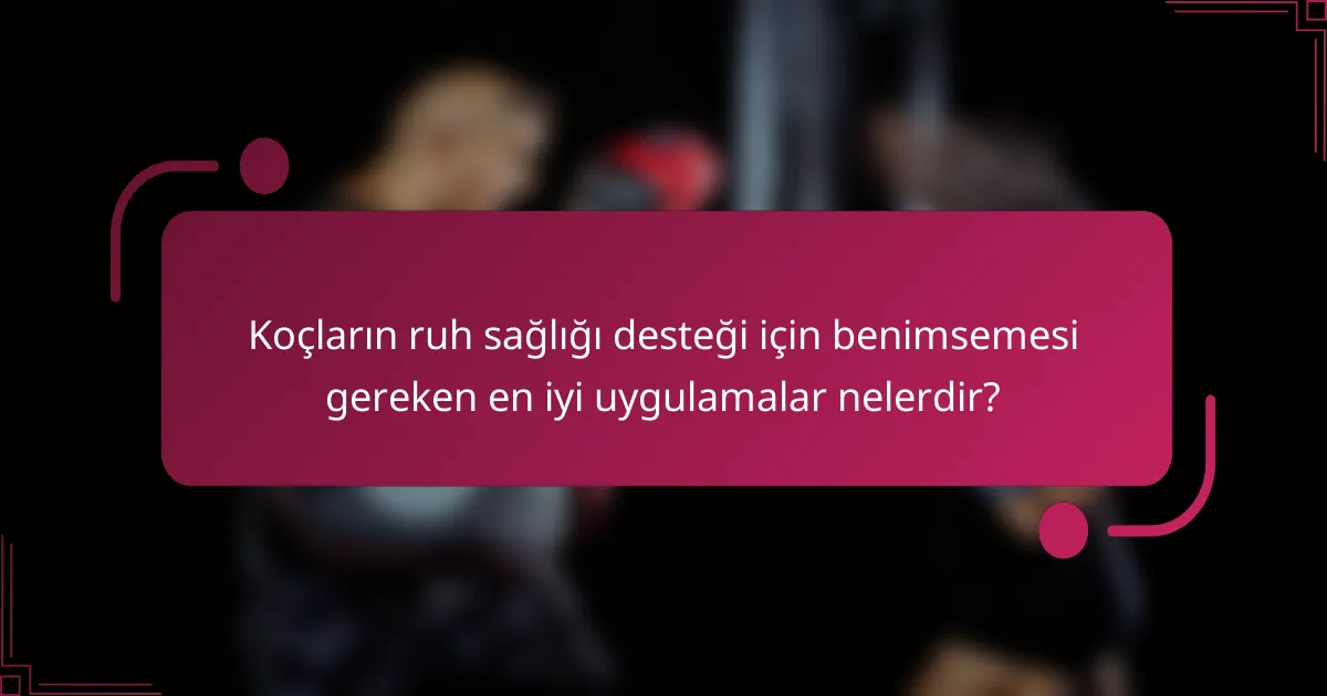 Koçların ruh sağlığı desteği için benimsemesi gereken en iyi uygulamalar nelerdir?