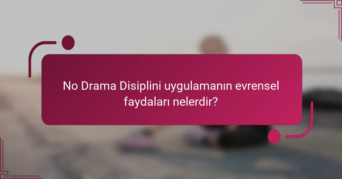 No Drama Disiplini uygulamanın evrensel faydaları nelerdir?