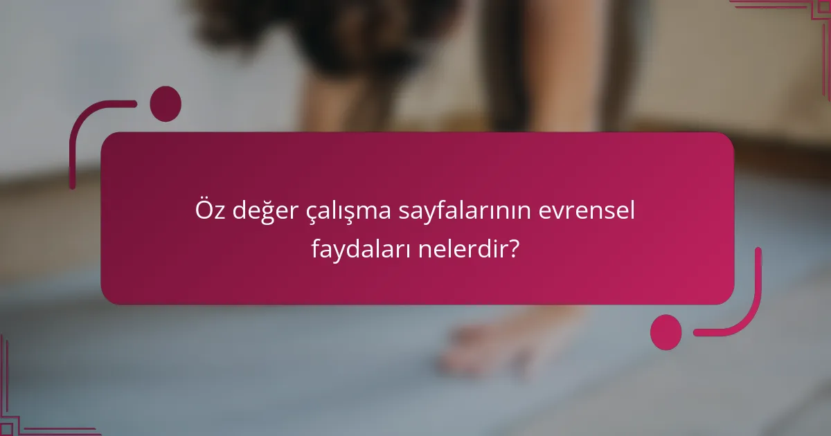 Öz değer çalışma sayfalarının evrensel faydaları nelerdir?