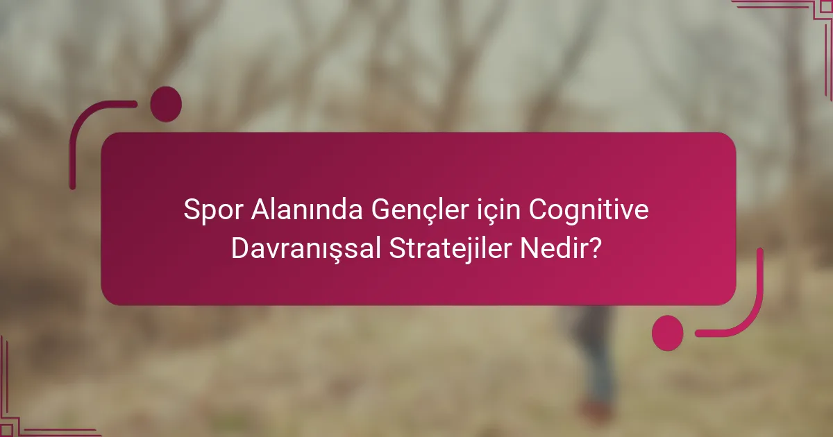 Spor Alanında Gençler için Cognitive Davranışsal Stratejiler Nedir?