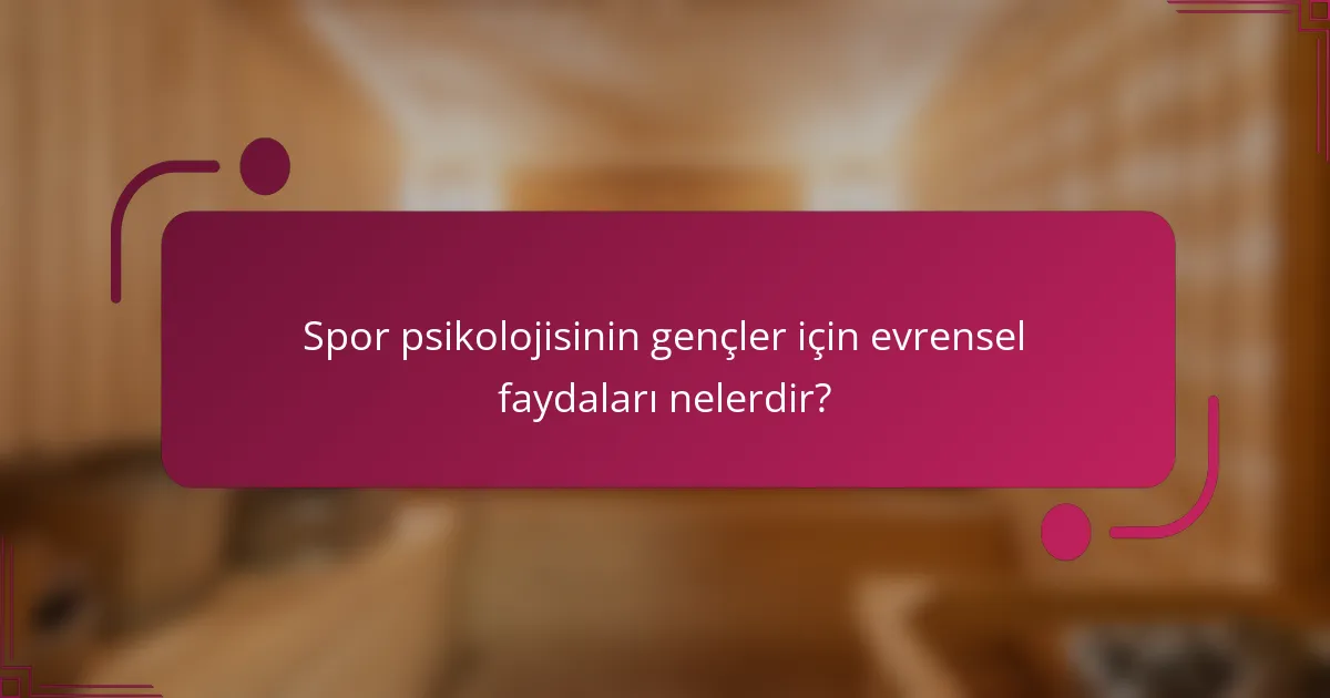Spor psikolojisinin gençler için evrensel faydaları nelerdir?