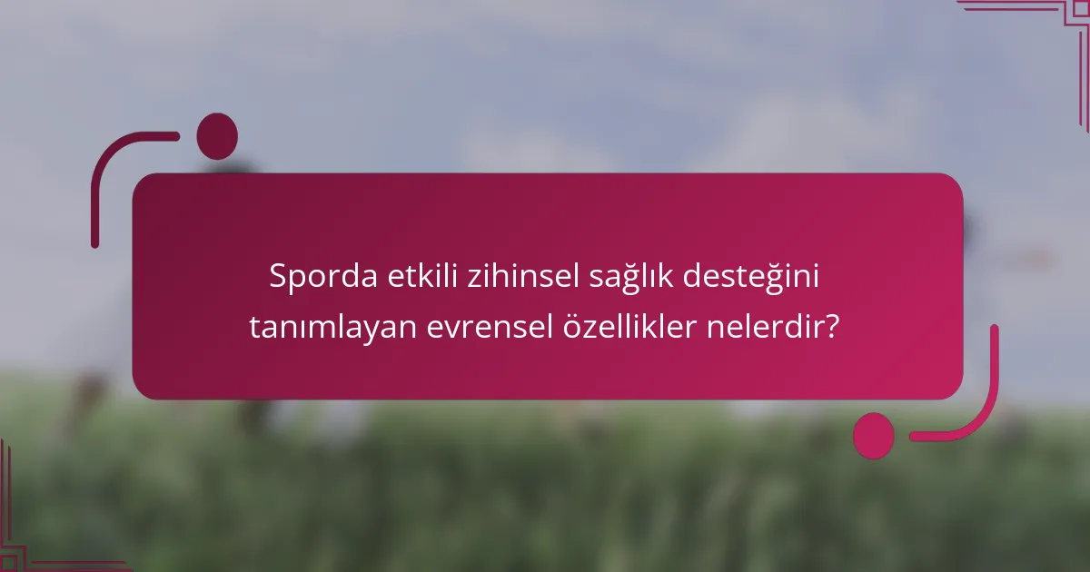 Sporda etkili zihinsel sağlık desteğini tanımlayan evrensel özellikler nelerdir?