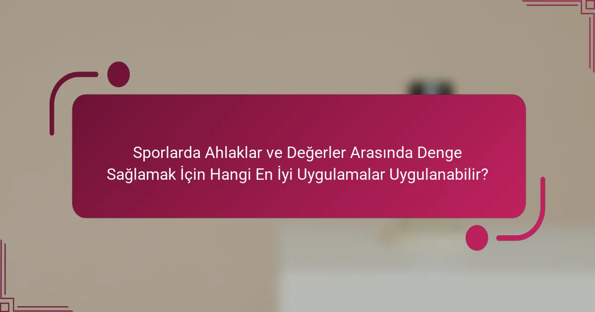 Sporlarda Ahlaklar ve Değerler Arasında Denge Sağlamak İçin Hangi En İyi Uygulamalar Uygulanabilir?