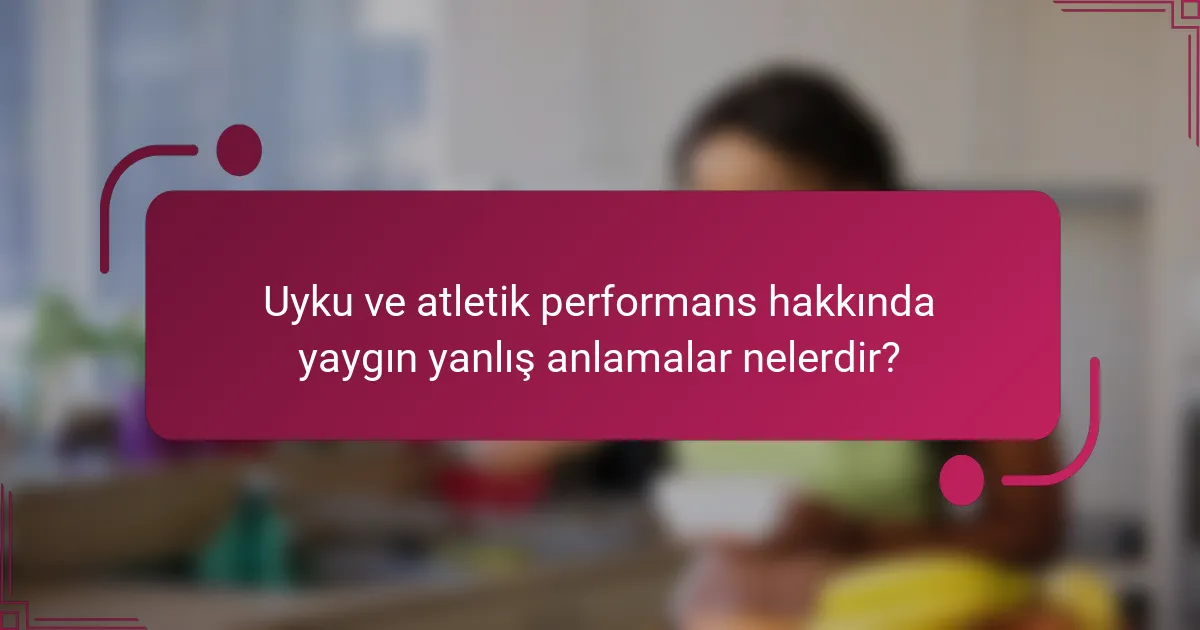 Uyku ve atletik performans hakkında yaygın yanlış anlamalar nelerdir?