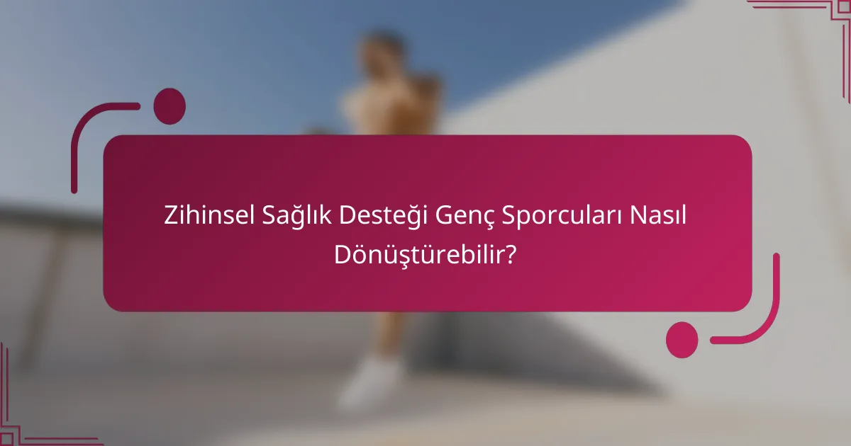 Zihinsel Sağlık Desteği Genç Sporcuları Nasıl Dönüştürebilir?